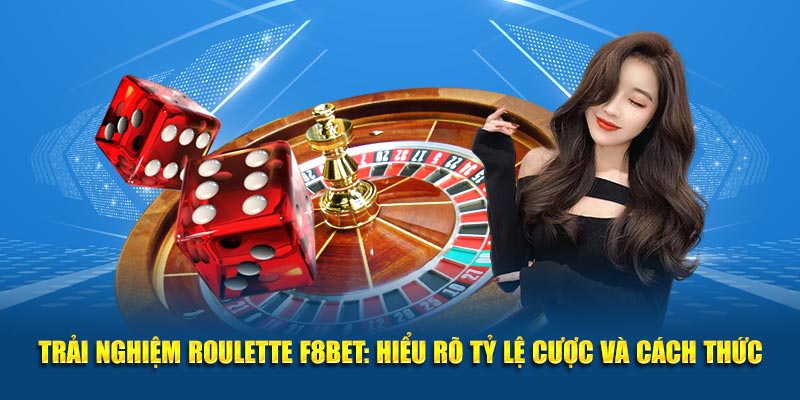 Trải Nghiệm Roulette F8BET: Hiểu Rõ Tỷ Lệ Cược Và Cách Thức