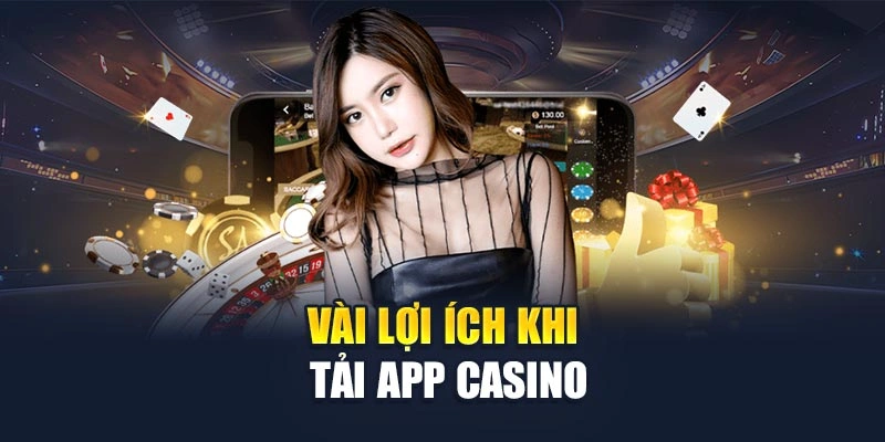 Vài lợi ích khi tải app casino